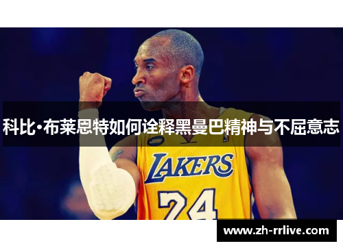 科比·布莱恩特如何诠释黑曼巴精神与不屈意志 科比·布莱恩特如何诠释黑曼巴精神与不屈意志