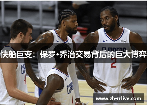 快船巨变:保罗·乔治交易背后的巨大博弈 快船巨变:保罗·乔治交易背后的巨大博弈