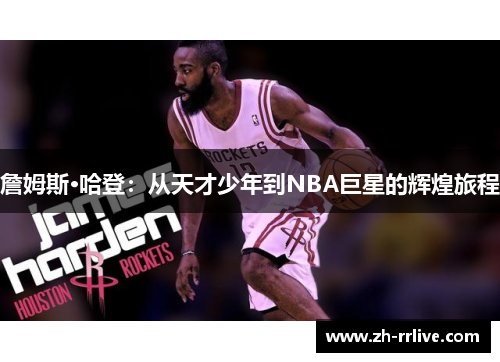 詹姆斯·哈登:从天才少年到NBA巨星的辉煌旅程 詹姆斯·哈登:从天才少年到NBA巨星的辉煌旅程