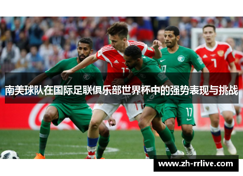南美球队在国际足联俱乐部世界杯中的强势表现与挑战 南美球队在国际足联俱乐部世界杯中的强势表现与挑战