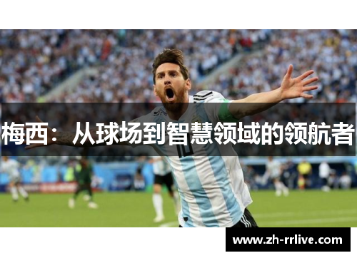 梅西:从球场到智慧领域的领航者 梅西:从球场到智慧领域的领航者