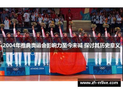 2004年雅典奥运会影响力至今未减 探讨其历史意义 2004年雅典奥运会影响力至今未减 探讨其历史意义
