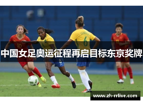 中国女足奥运征程再启目标东京奖牌